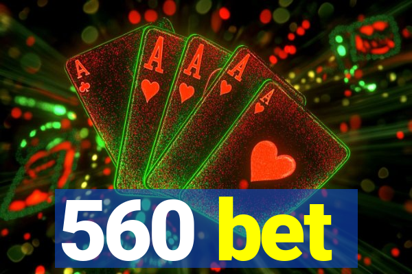 560 bet